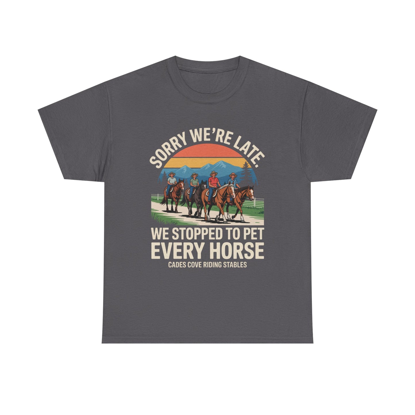 Sorry We’re Late We Stopped to Pet Every Horse Cades Cove Riding Stables Shirt – Funny Horse Lover Tee